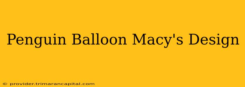 Penguin Balloon Macy's Design