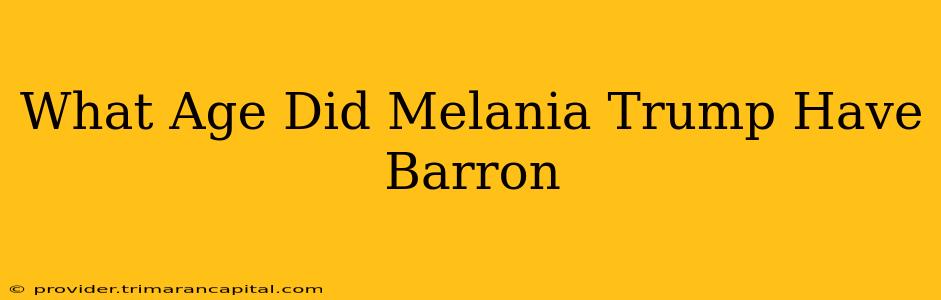 What Age Did Melania Trump Have Barron